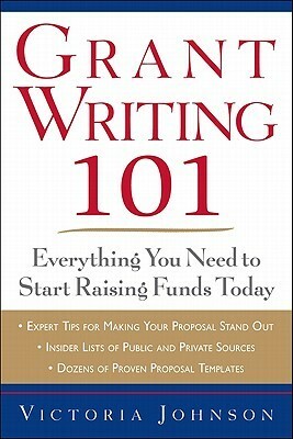 Grant Writing 101: Everything You Need to Start Raising Funds Today by Victoria Johnson