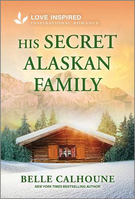 His Secret Alaskan Family by Belle Calhoune