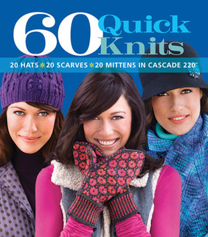 60 Quick Knits: 20 Hats*20 Scarves*20 Mittens in Cascade 220™ by Sixth &amp; Spring Books