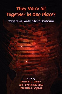 They Were All Together in One Place? Toward Minority Biblical Criticism by Randall C. Bailey, Tat-Siong Benny Liew, Fernando F. Segovia