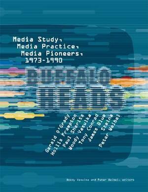 Buffalo Heads: Media Study, Media Practice, Media Pioneers, 1973-1990 by Peter Weibel, Hollis Frampton