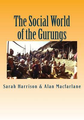 The Social World of the Gurungs by Sarah Harrison, Alan MacFarlane