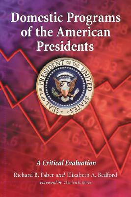 Domestic Programs of the American Presidents: A Critical Evaluation by Richard B. Faber, Elizabeth A. Bedford