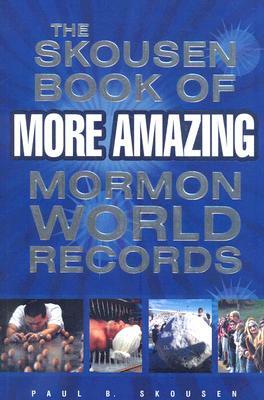 The Skousen Book of More Amazing Mormon World Records by Paul B. Skousen