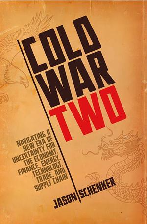 Cold War Two: Navigating a New Era of Uncertainty for the Economy, Finance, Energy, Technology, Trade, and Supply Chain by Jason Schenker
