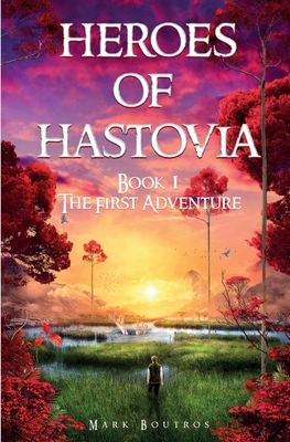 Heroes of Hastovia: Book 1: The First Adventure by Mark Boutros