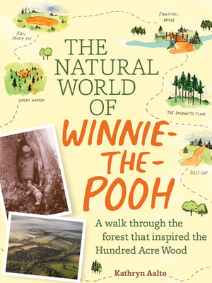 The Natural World of Winnie-the-Pooh: A Walk Through the Forest that Inspired the Hundred Acre Wood by Kathryn Aalto