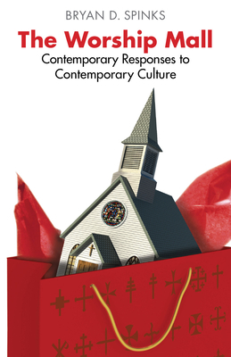 The Worship Mall: Contemporary Responses to Contemporary Culture by Bryan D. Spinks