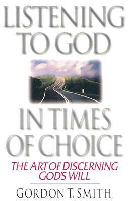 Listening to God in Times of Choice: Living Between How It Is & How It Ought to Be by Gordon T. Smith