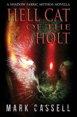 Hell Cat of the Holt (a Novella): Supernatural Horror in the Shadow Fabric Mythos by Mark Cassell
