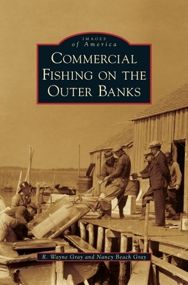 Commercial Fishing on the Outer Banks by Nancy Beach Gray, R. Wayne Gray