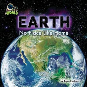 Earth: No Place Like Home by Joyce Markovics