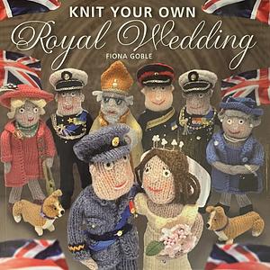 Knit Your Own Royal Wedding by Fiona Goble