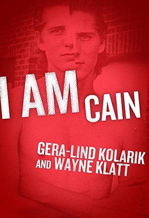 I Am Cain: A Harrowing True Story of Murder, Compulsion and Unrepentant Evil by Gera-Lind Kolarik