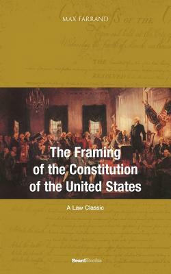 The Framing of the Constitution of the United States by Max Farrand