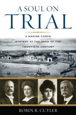 A Soul on Trial: A Marine Corps Mystery at the Turn of the Twentieth Century by Robin R. Cutler