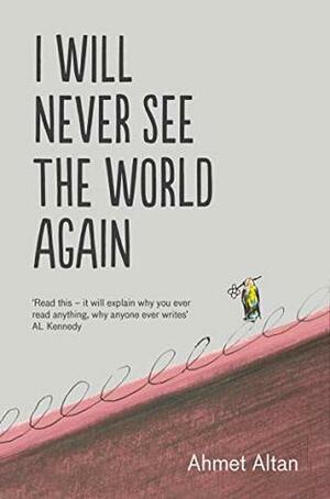 I Will Never See the World Again: The Memoir of an Imprisoned Writer by Ahmet Altan