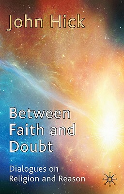 Between Faith and Doubt: Dialogues on Religion and Reason by J. Hick