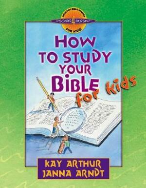 How to Study Your Bible for Kids by Kay Arthur, Janna Arndt