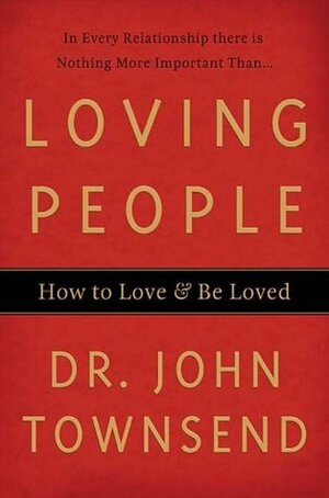 Loving People: How to Love & Be Loved by John Townsend