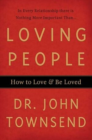 Loving People: How to Love & Be Loved by John Townsend