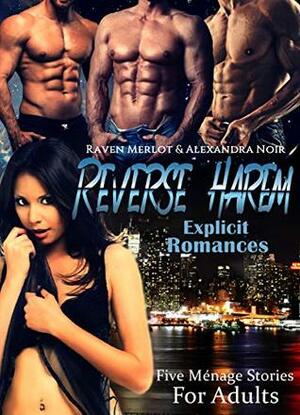 Five Ménage Stories for Adults: Reverse Harem Explicit Romances: Because One Man is Never Enough (Reverse Harem Explicit Erotica Romances Bundle Book 1) by Raven Merlot, Alexandra Noir