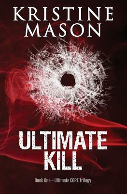 Ultimate Kill (Book 1 Ultimate CORE Trilogy) by Kristine Mason