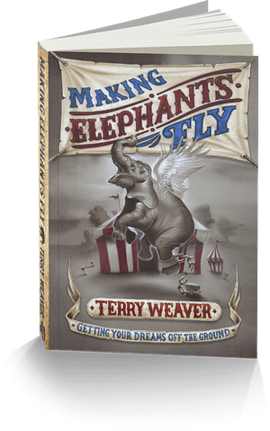 Making Elephants Fly: Getting your Dreams Off the Ground by Terry Weaver