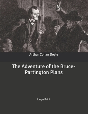 The Adventure of the Bruce-Partington Plans: Large Print by Arthur Conan Doyle