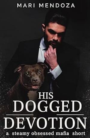 His Dogged Devotion: a steamy obsessed mafia short by Mari Mendoza