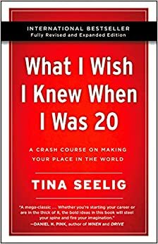 What I Wish I Knew When I Was 20 - 10th Anniversary Edition : A Crash Course on Making Your Place in the World by Tina Seelig