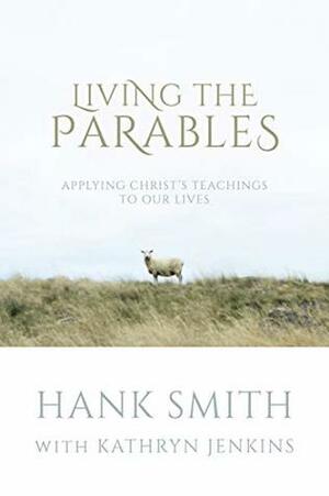 Living the Parables: Applying Christ's Teachings to Our Lives by Kathryn Jenkins, Hank Smith