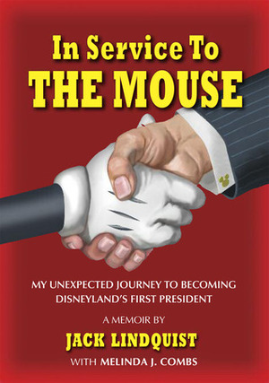In Service to the Mouse: My Unexpected Journey to Becoming Disneyland's First President: A Memoir by Melinda J. Combs, Jack Lindquist