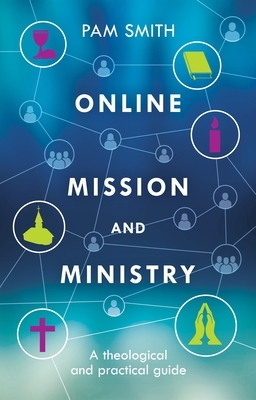 Online Mission and Ministry: A Theological and Practical Guide by Pam Smith