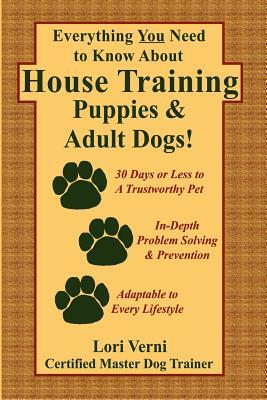 Everything You Need to Know about House Training Puppies & Adult Dogs by Lori Verni