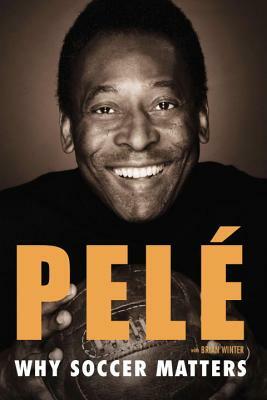 Why Soccer Matters: A Look at More Than Sixty Years of International Soccer by Pelé