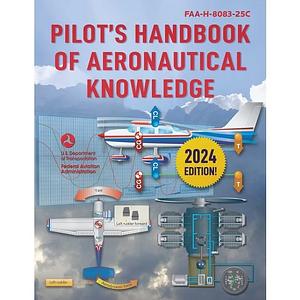 Pilot's Handbook of Aeronautical Knowledge (2024): FAA-H-8083-25C by Federal Aviation Administration