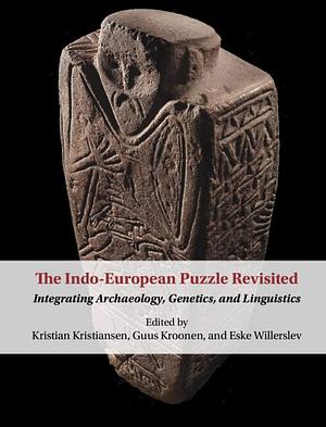 The Indo-European Puzzle Revisited: Integrating Archaeology, Genetics, and Linguistics by Eske Willerslev, Kristian Kristiansen, Guus Kroonen