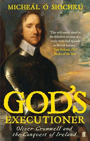 God's Executioner: Oliver Cromwell and the Conquest of Ireland by Dr Micheál Ã“ Siochrú (4-Jun-2009) Paperback by Micheál Ó Siochrú, Micheál Ó Siochrú