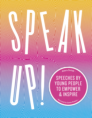 Speak Up!: Speeches by Young People to Empower and Inspire by Adora Svitak