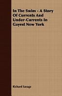 In the Swim - A Story of Currents and Under-Currents in Gayest New York by Richard Savage