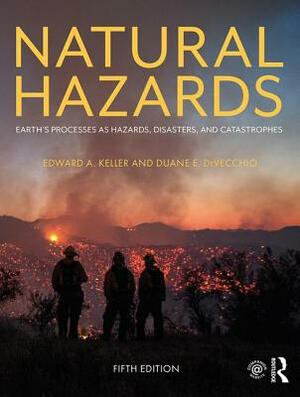 Natural Hazards: Earth's Processes as Hazards, Disasters, and Catastrophes by Edward A. Keller, Duane E. Devecchio