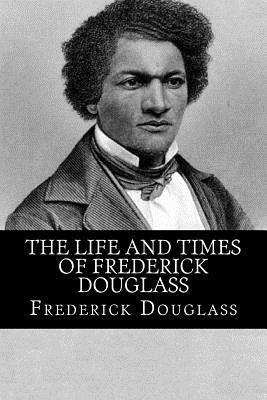 The Life and Times of Frederick Douglass by Frederick Douglass