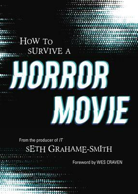 How to Survive a Horror Movie: All the Skills to Dodge the Kills by Seth Grahame-Smith