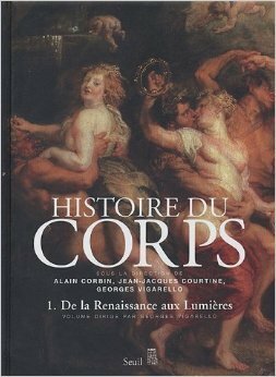 Histoire du corps. Volume 1 : De la Renaissance aux Lumières by Jean-Jeacques Courtine, Georges Vigarello, Alain Corbin