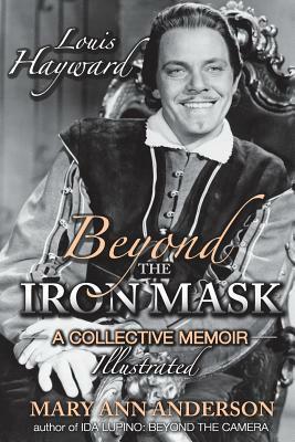 Louis Hayward: Beyond the Iron Mask A Collective Memoir Illustrated by Mary Ann Anderson