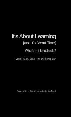 It's About Learning (and It's About Time): What's in it for Schools? by Dean Fink, Louise Stoll, Lorna Earl