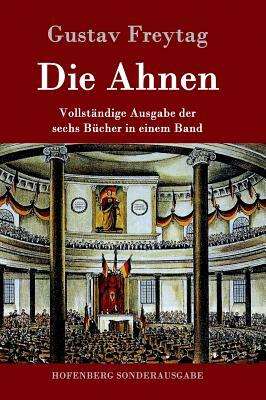 Die Ahnen: Vollständige Ausgabe in einem Band Ingo und Ingraban / Das Nest der Zaunkönige / Die Brüder vom deutschen Hause / Marc by Gustav Freytag