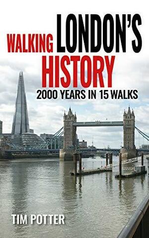 Walking London's History: 2000 years in 15 walks by Tim Potter
