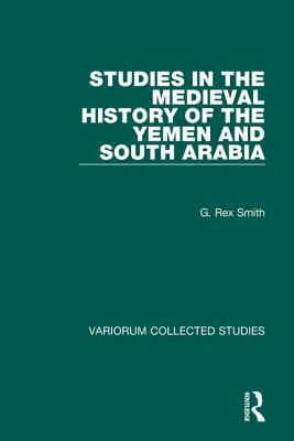 Studies in the Medieval History of the Yemen and South Arabia by G. Rex Smith